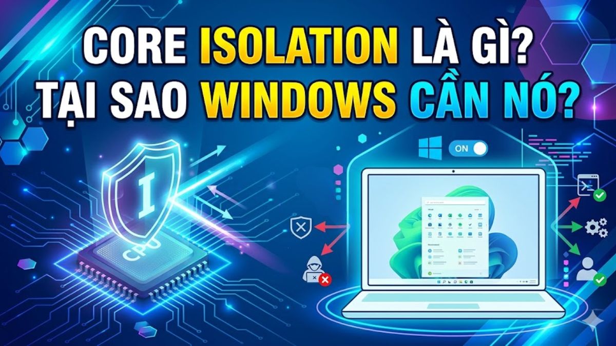 Core Isolation là gì? Tại sao máy tính Windows cần tính năng này?